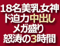 18名美乳女神のド迫力中出しメガ盛り 怒涛の3時間